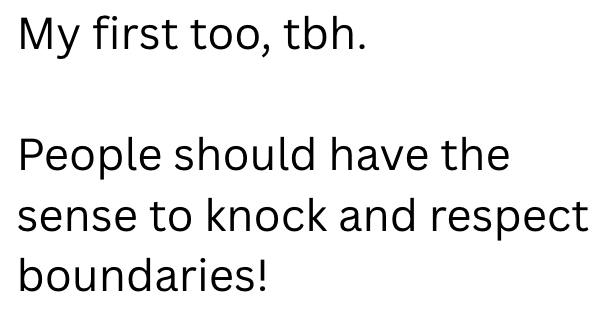 My first too, tbh. People should have the sense to knock and respect boundaries!