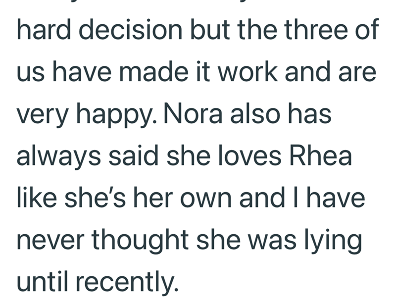 hard decision but the three of us have made it work and are very happy. Nora also has always said she loves Rhea like she's her own and I have never thought she was lying until recently.
