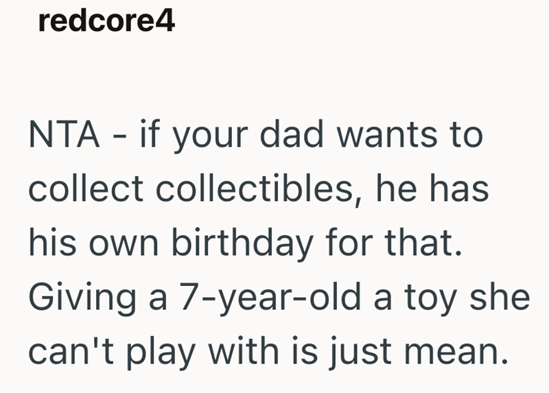 redcore4 NTA - if your dad wants to collect collectibles, he has his own birthday for that. Giving a 7-year-old a toy she can't play with is just mean.