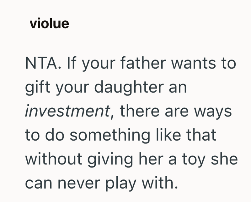 violue NTA. If your father wants to gift your daughter an investment, there are ways to do something like that without giving her a toy she can never play with.