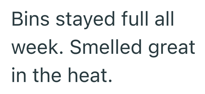 Bins stayed full all week. Smelled great in the heat.