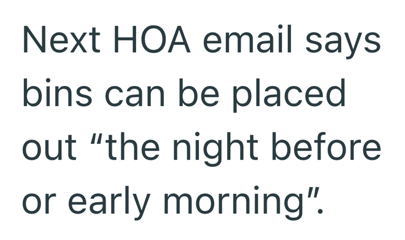 Next HOA email says bins can be placed out "the night before or early morning".