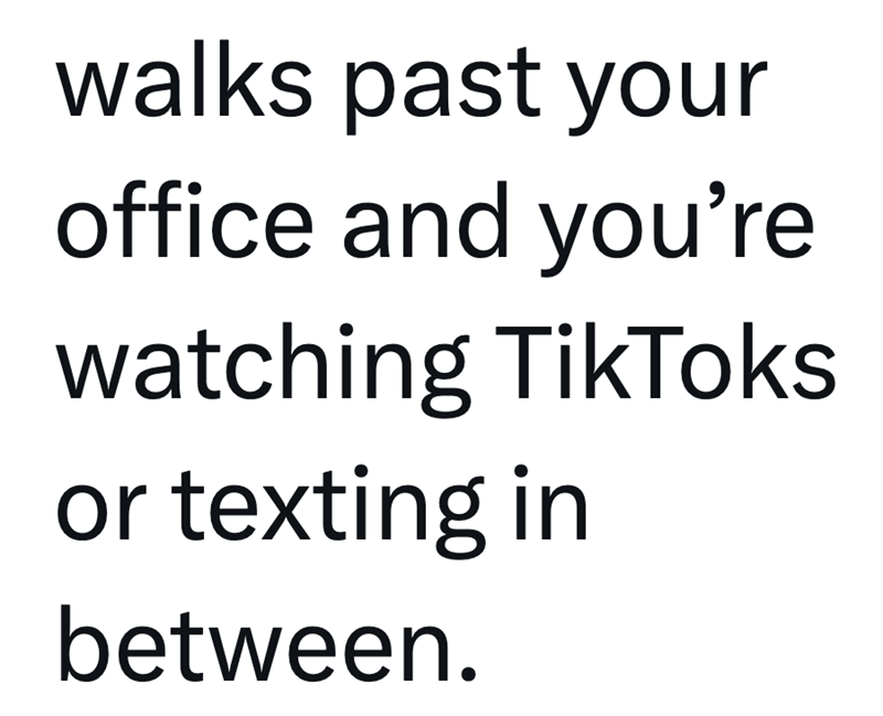 walks past your office and you're watching TikToks or texting in between.
