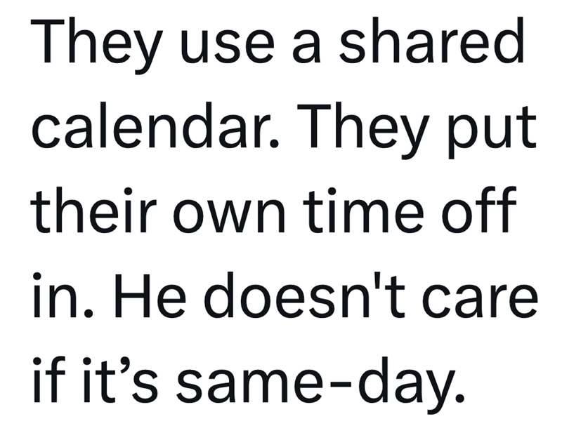 They use a shared calendar. They put their own time off in. He doesn't care if it's same-day.