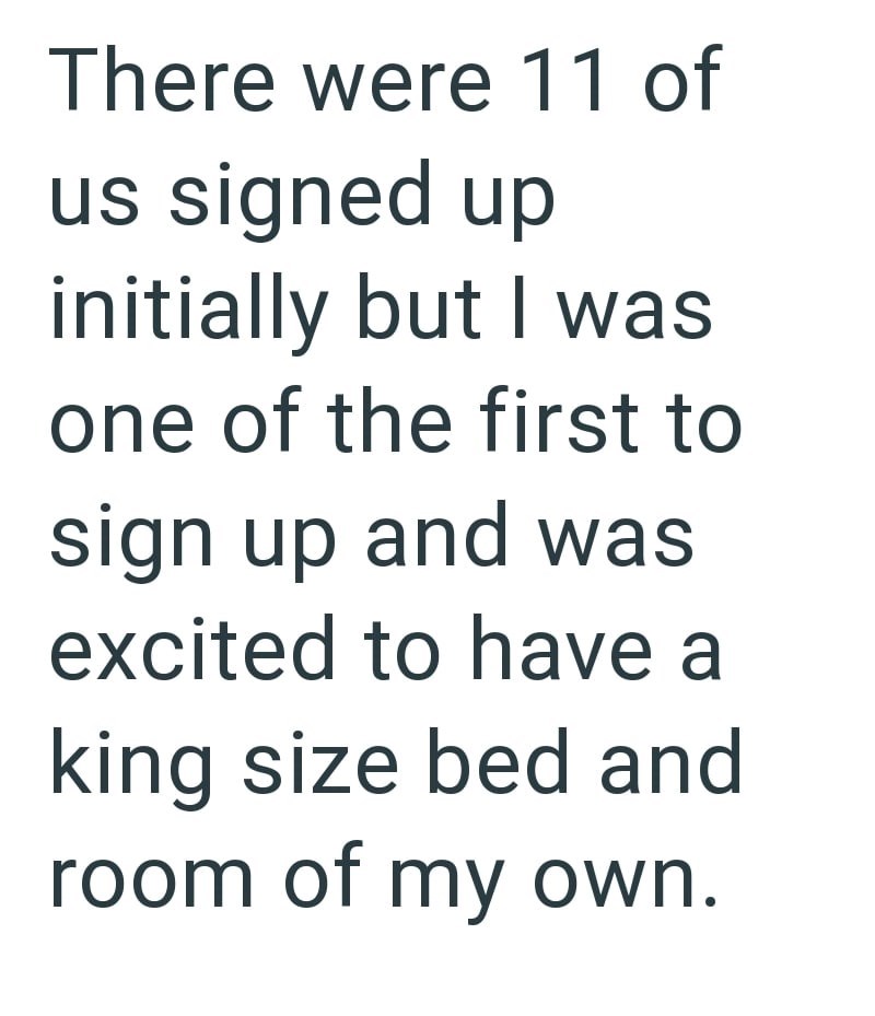 There were 11 of us signed up initially but I was one of the first to sign up and was excited to have a king size bed and room of my own.