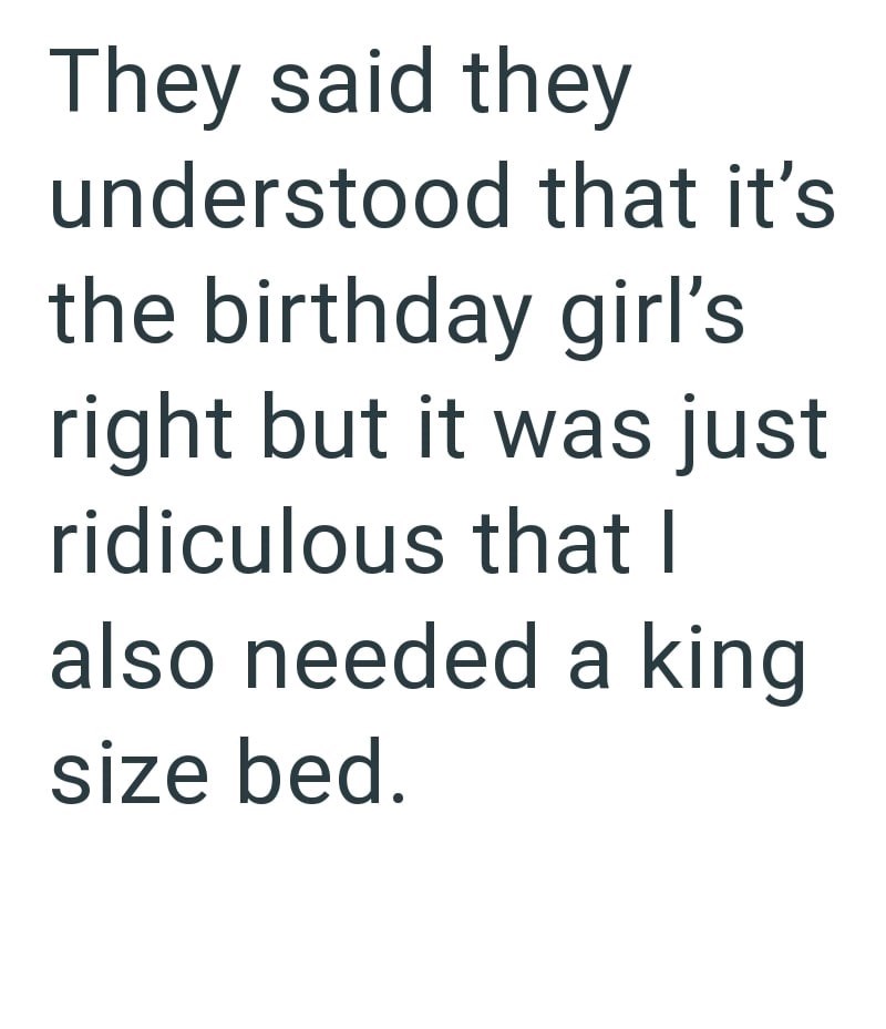They said they understood that it's the birthday girl's right but it was just ridiculous that I also needed a king size bed.