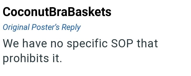 CoconutBraBaskets Original Poster's Reply We have no specific SOP that prohibits it.