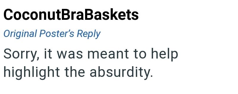 CoconutBraBaskets Original Poster's Reply Sorry, it was meant to help highlight the absurdity.