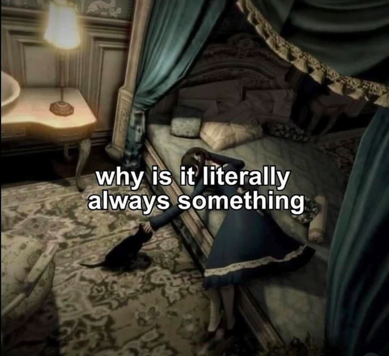 why is it literally always something