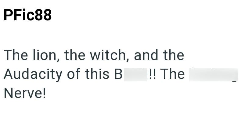 PFic88 The lion, the witch, and the Audacity of this B !! The Nerve!