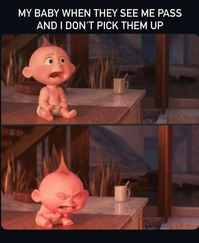 MY BABY WHEN THEY SEE ME PASS AND I DON'T PICK THEM UP
