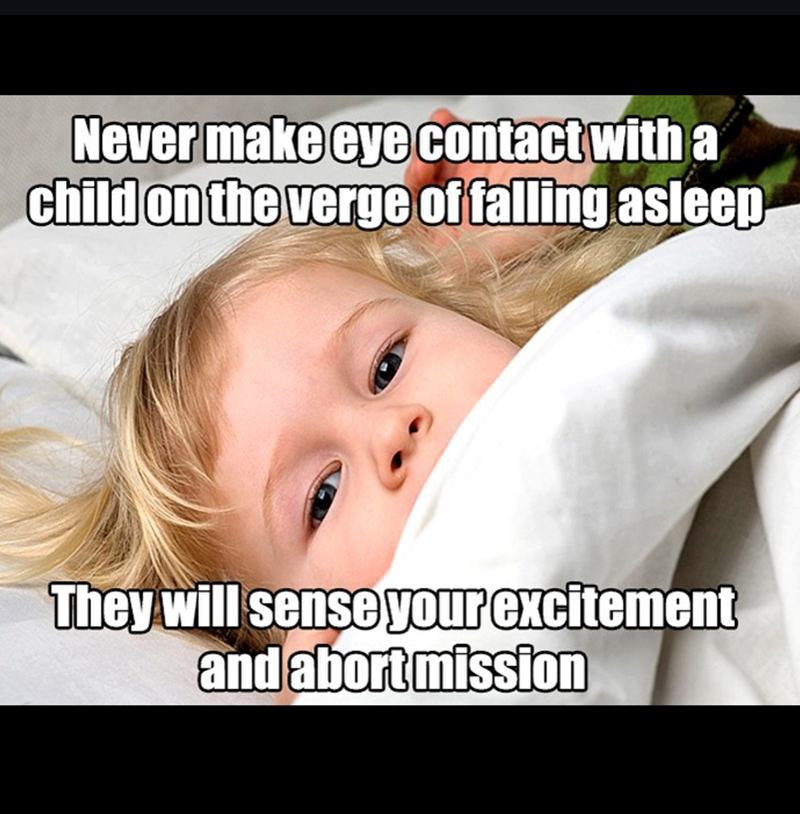 Never make eye contact with a child on the verge of falling asleep They will sense your excitement and abort mission