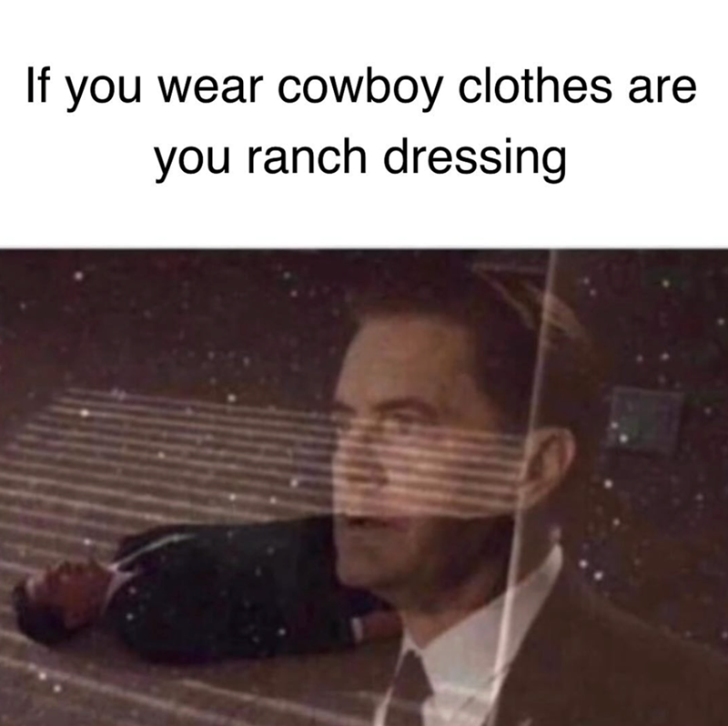 If you wear cowboy clothes are you ranch dressing