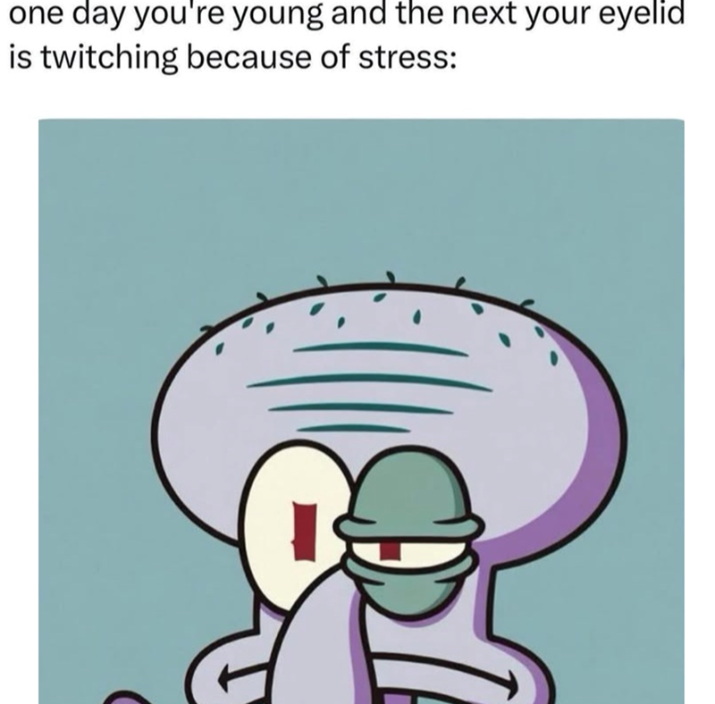 one day you're young and the next your eyelid is twitching because of stress: