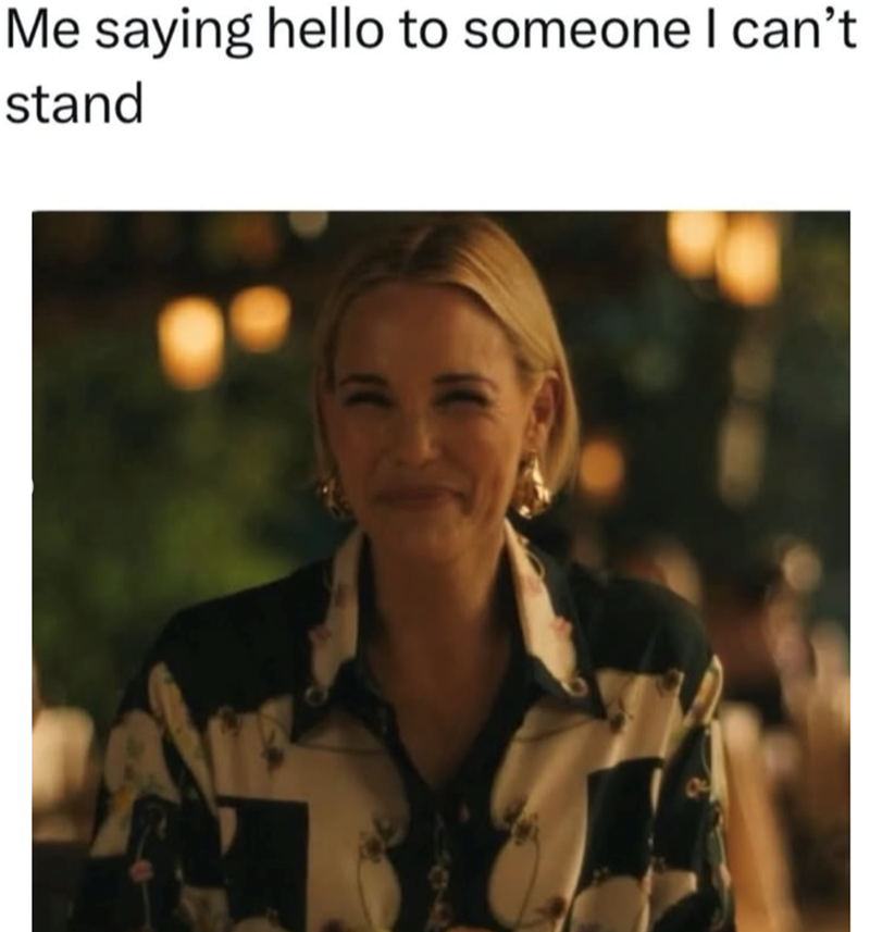 Me saying hello to someone I can't stand