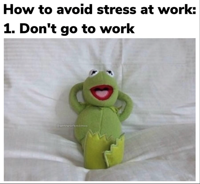 How to avoid stress at work: 1. Don't go to work @antiworkmemes