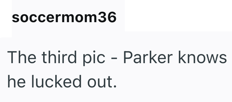 soccermom36 The third pic - Parker knows he lucked out.