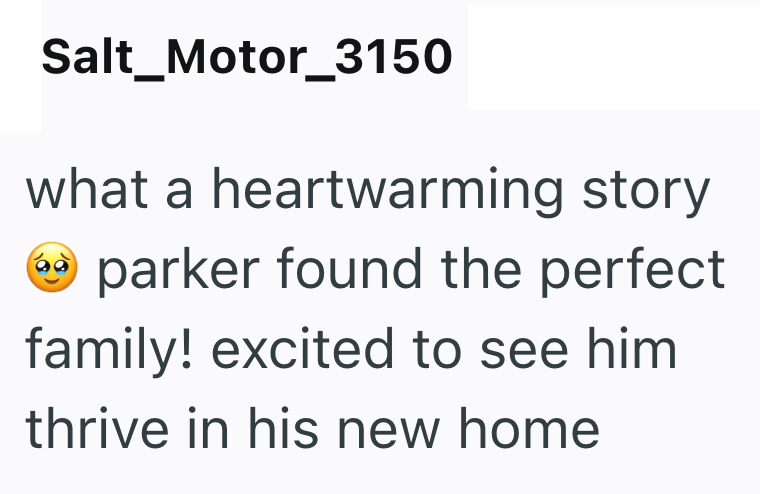 Salt_Motor_3150 what a heartwarming story → parker found the perfect family! excited to see him thrive in his new home