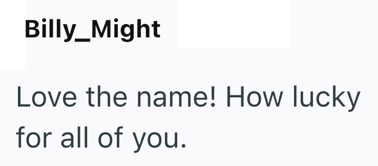 Billy_Might Love the name! How lucky for all of you.