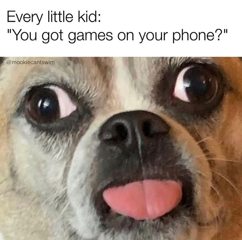 Every little kid: "You got games on your phone?" @mookiecantswim