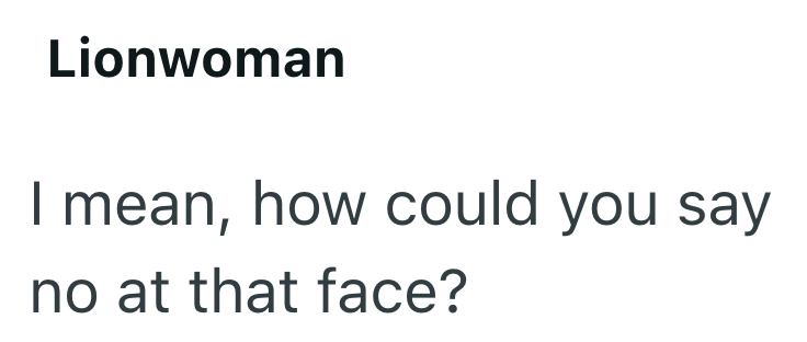 Lionwoman I mean, how could you say no at that face?