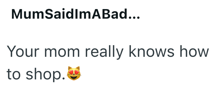 MumSaidImABad... Your mom really knows how to shop.