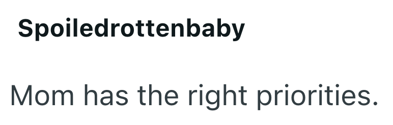 Spoiledrottenbaby Mom has the right priorities.