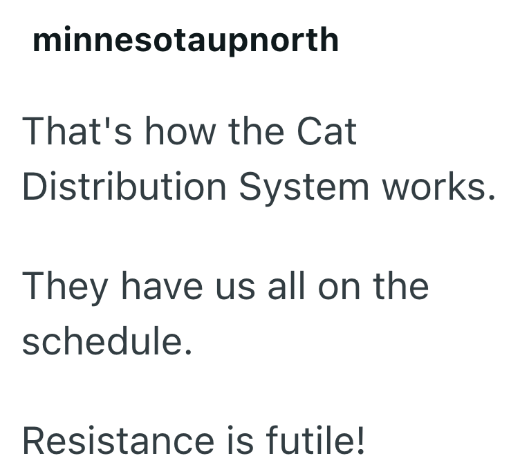 minnesotaupnorth That's how the Cat Distribution System works. They have us all on the schedule. Resistance is futile!