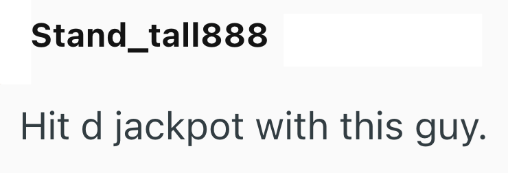 Stand_tall888 Hit d jackpot with this guy.