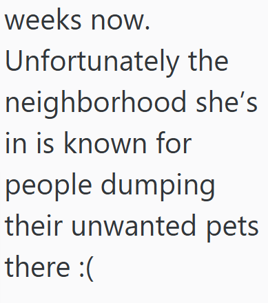 weeks now. Unfortunately the neighborhood she's in is known for people dumping their unwanted pets there :(