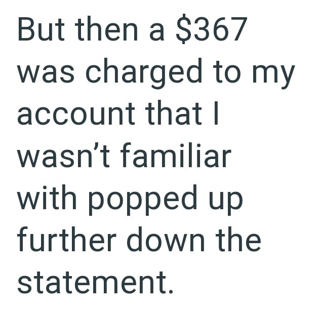 But then a $367 was charged to my account that I wasn't familiar with popped up further down the statement.