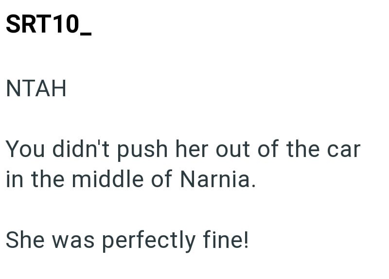 SRT10_ NTAH You didn't push her out of the car in the middle of Narnia. She was perfectly fine!