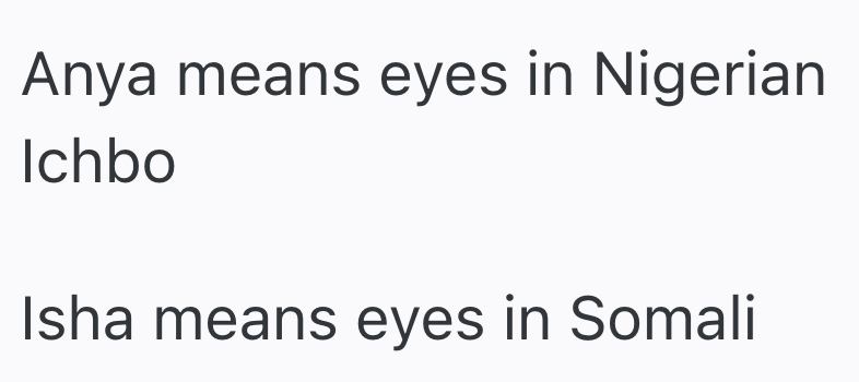 Anya means eyes in Nigerian Ichbo Isha means eyes in Somali