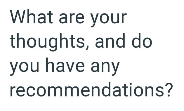 What are your thoughts, and do you have any recommendations?