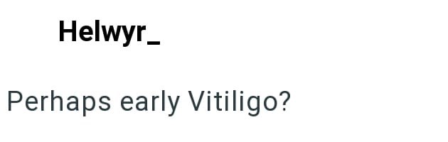 Helwyr_ Perhaps early Vitiligo?