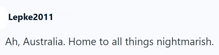 Lepke2011 Ah, Australia. Home to all things nightmarish.