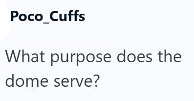Poco_Cuffs What purpose does the dome serve?