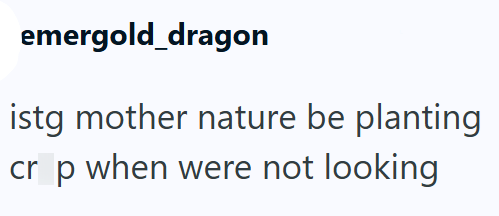 emergold_dragon istg mother nature be planting cr p when were not looking