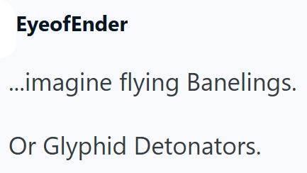 EyeofEnder ...imagine flying Banelings. Or Glyphid Detonators.