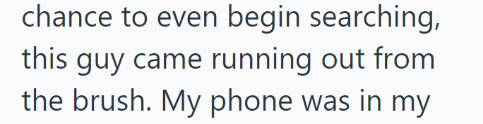 chance to even begin searching, this guy came running out from the brush. My phone was in my