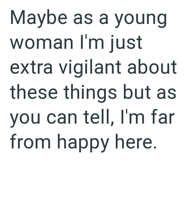 Maybe as a young woman I'm just extra vigilant about these things but as you can tell, I'm far from happy here.