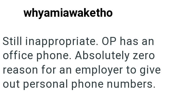 whyamiawaketho Still inappropriate. OP has an office phone. Absolutely zero reason for an employer to give out personal phone numbers.
