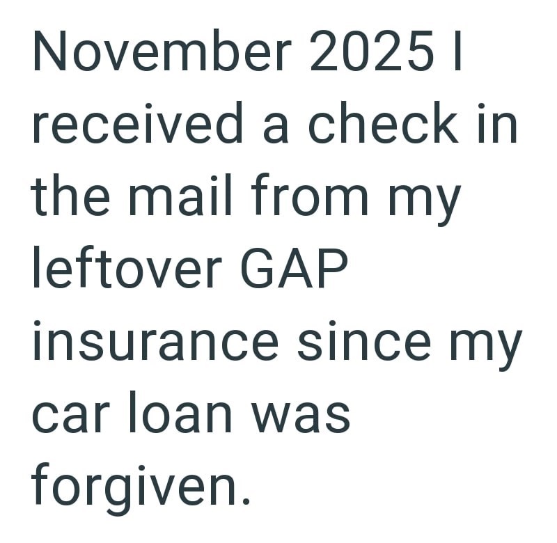 November 2025 I received a check in the mail from my leftover GAP insurance since my car loan was forgiven.