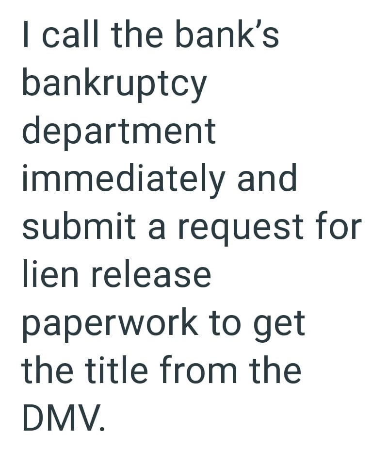 I call the bank's bankruptcy department immediately and submit a request for lien release paperwork to get the title from the DMV.