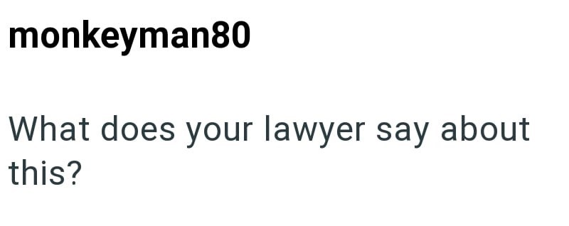monkeyman80 What does your lawyer say about this?