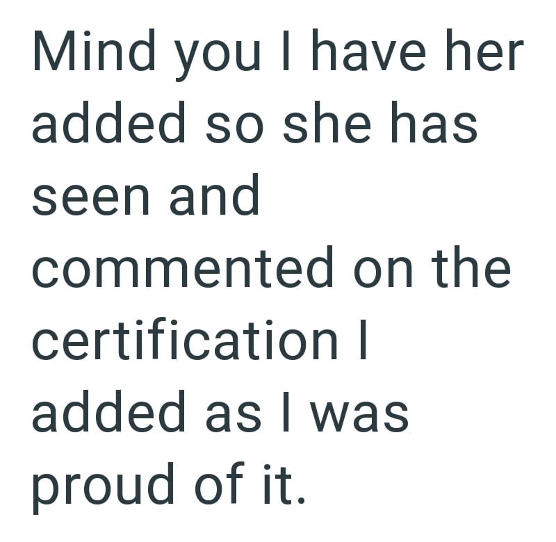 Mind you I have her added so she has seen and commented on the certification I added as I was proud of it.