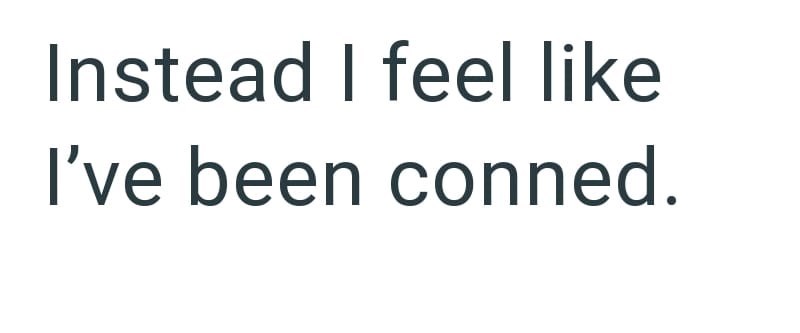 Instead I feel like I've been conned.