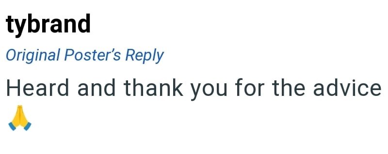 tybrand Original Poster's Reply Heard and thank you for the advice