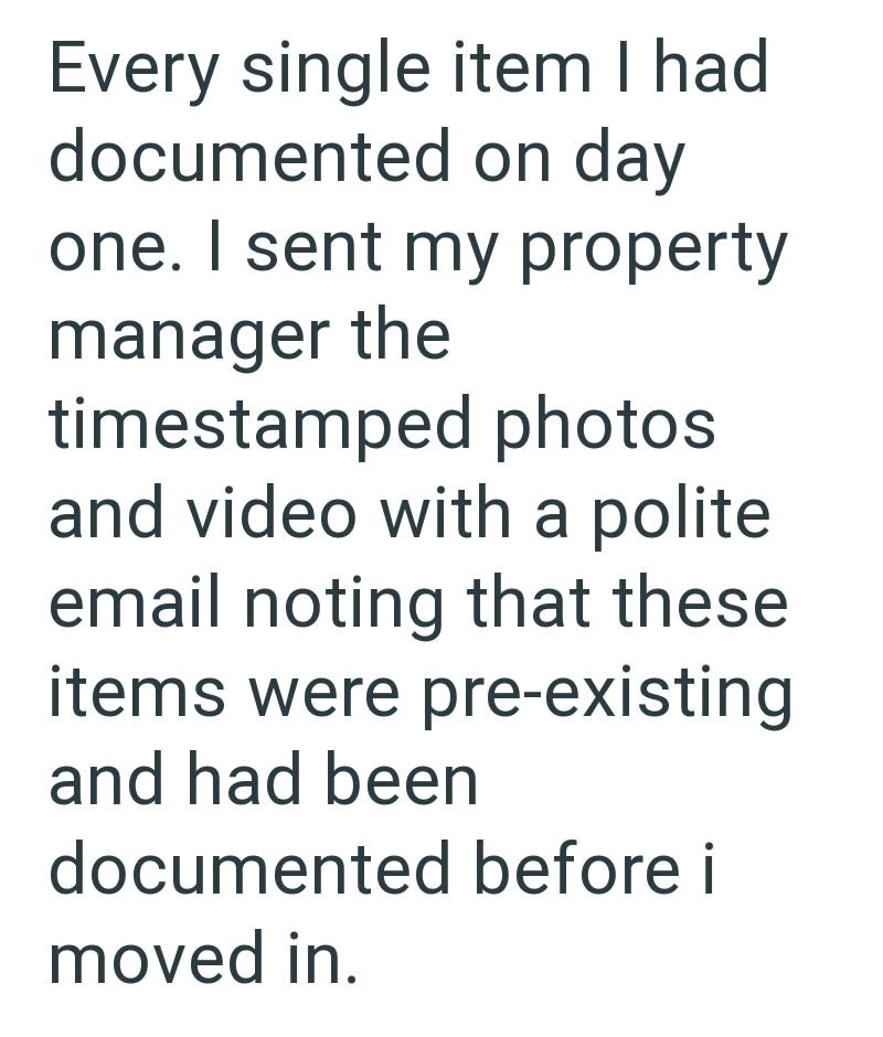Every single item I had documented on day one. I sent my property manager the timestamped photos and video with a polite email noting that these items were pre-existing and had been documented before i moved in.