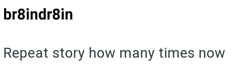 br8indr8in Repeat story how many times now